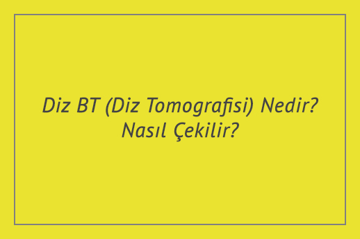 Diz BT (Diz Tomografisi) Nedir? Nasıl Çekilir?