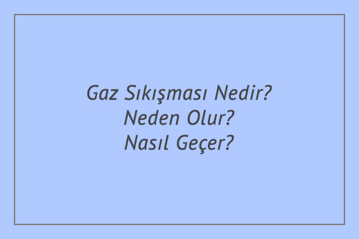 Gaz Sıkışması Nedir? Neden Olur? Nasıl Geçer?