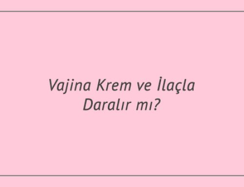 Vajina Krem ve İlaçla Daralır mı?