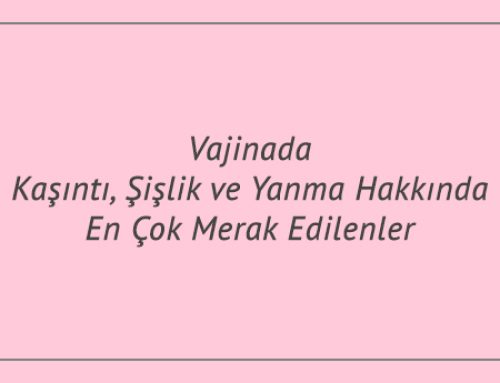 Vajinada Kaşıntı, Şişlik ve Yanma Hakkında En Çok Merak Edilenler