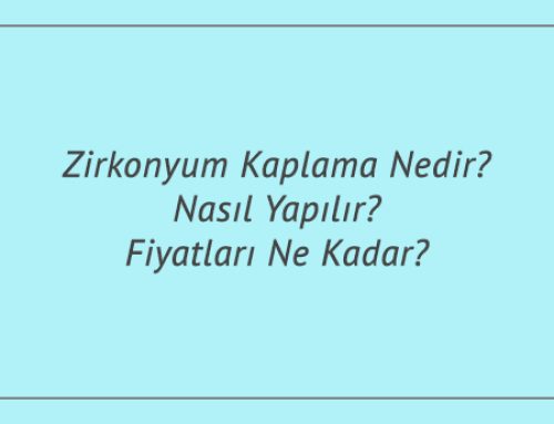 Zirkonyum Kaplama Nedir? Nasıl Yapılır? Fiyatları Ne Kadar?