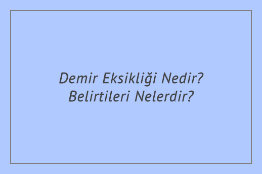 Demir Eksikliği Nedir? Belirtileri Nelerdir?