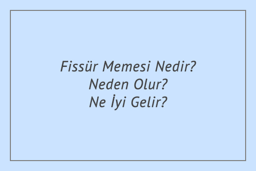 Fissür Memesi Nedir? Neden Olur? Ne İyi Gelir?