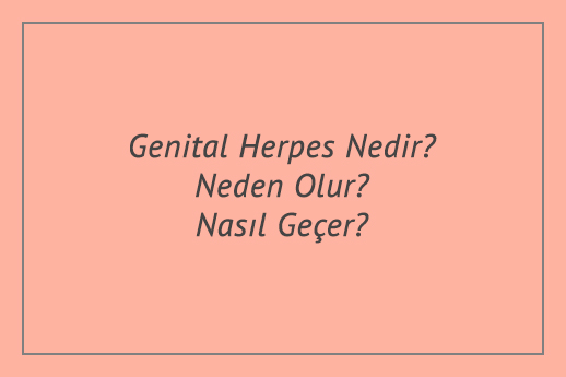 Genital Herpes Nedir? Neden Olur? Nasıl Geçer?