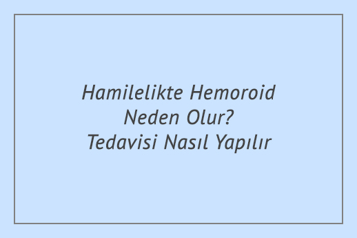 Hamilelikte Hemoroid Neden Olur? Tedavisi Nasıl Yapılır?