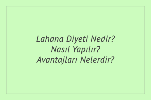 Lahana Diyeti Nedir? Nasıl Yapılır? Avantajları Nelerdir?