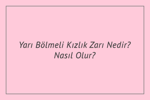 Yarı Bölmeli Kızlık Zarı Nedir? Nasıl Olur?