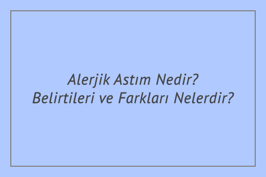 Alerjik Astım Nedir? Belirtileri ve Farkları Nelerdir?