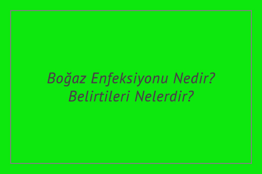 Boğaz Enfeksiyonu Nedir? Belirtileri Nelerdir?