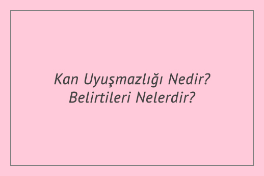 Kan Uyuşmazlığı Nedir? Belirtileri Nelerdir?