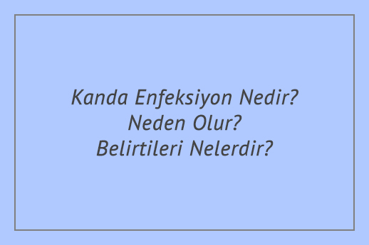 Kanda Enfeksiyon Nedir? Neden Olur? Belirtileri Nelerdir?