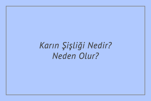 Karın Şişliği Nedir? Neden Olur?