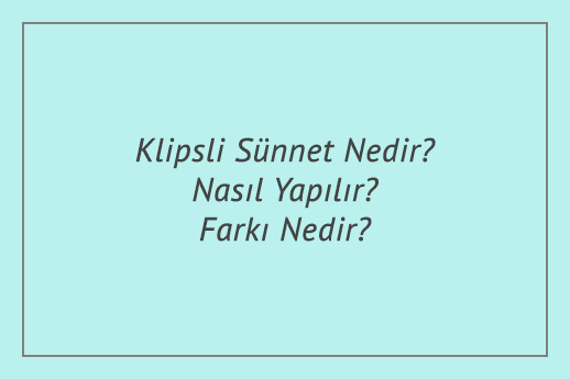 Klipsli Sünnet Nedir? Nasıl Yapılır? Farkı Nedir?