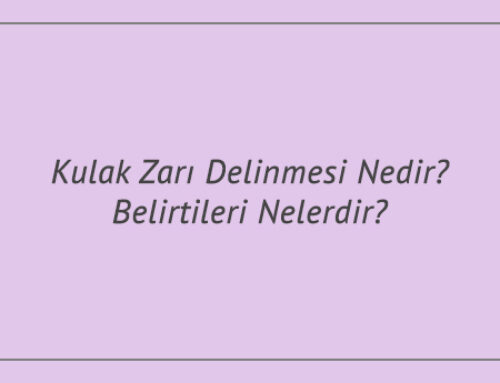 Kulak Zarı Delinmesi Nedir? Belirtileri Nelerdir?