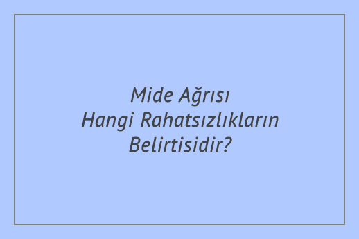 Mide Ağrısı Hangi Rahatsızlıkların Belirtisidir?