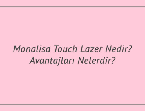 Monalisa Touch Lazer Nedir? Avantajları Nelerdir?