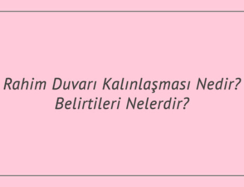 Rahim Duvarı Kalınlaşması Nedir? Belirtileri Nelerdir?