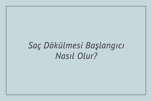 Saç Dökülmesi Başlangıcı Nasıl Olur?