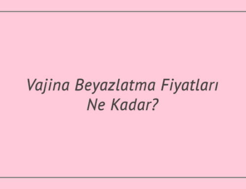 Vajina Beyazlatma Fiyatları Ne Kadar?