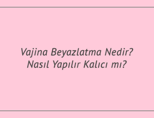 Vajina Beyazlatma Nedir? Nasıl Yapılır? Kalıcı mı?