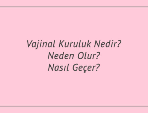 Vajinal Kuruluk Nedir? Neden Olur? Nasıl Geçer?