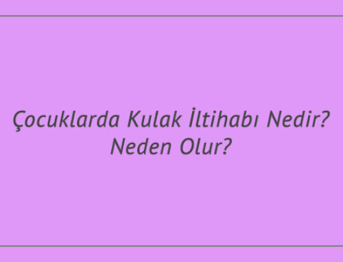 Çocuklarda Kulak İltihabı Nedir? Neden Olur?