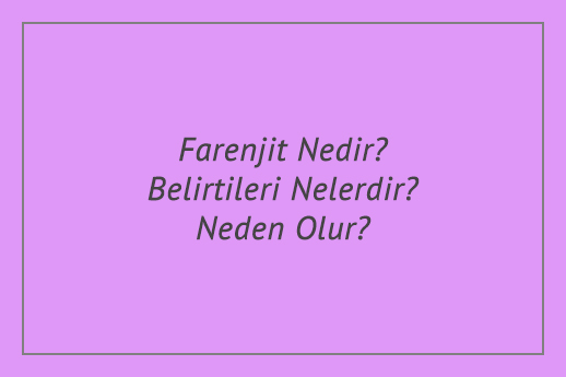 Farenjit Nedir? Belirtileri Nelerdir? Neden Olur?