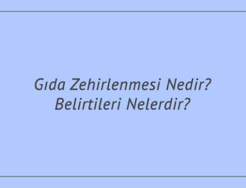 Gıda Zehirlenmesi Nedir? Belirtileri Nelerdir?