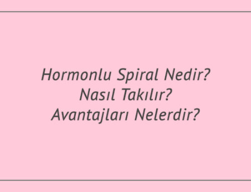 Hormonlu Spiral Nedir? Nasıl Takılır? Avantajları Nelerdir?