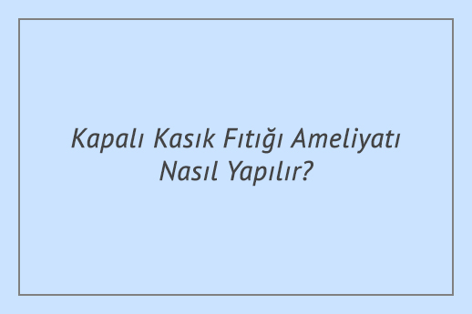 Kapalı Kasık Fıtığı Ameliyatı Nasıl Yapılır?