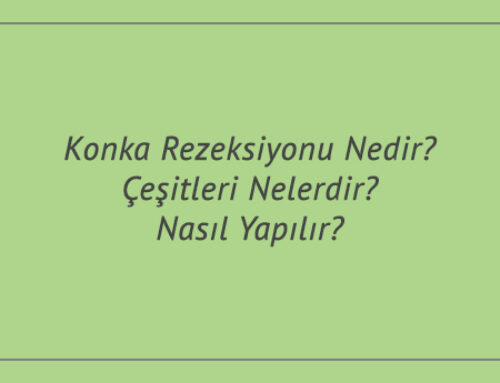 Konka Rezeksiyonu Nedir? Çeşitleri Nelerdir? Nasıl Yapılır?