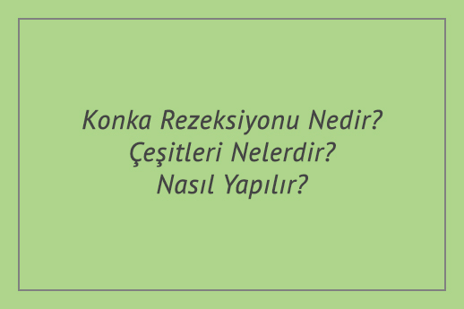 Konka Rezeksiyonu Nedir? Çeşitleri Nelerdir? Nasıl Yapılır?