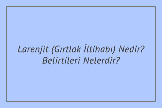 Larenjit (Gırtlak İltihabı) Nedir? Belirtileri Nelerdir?