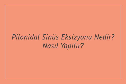 Pilonidal Sinüs Eksizyonu Nedir? Nasıl Yapılır?