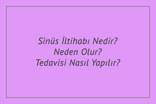 Sinüs İltihabı Nedir? Neden Olur? Tedavisi Nasıl Yapılır?