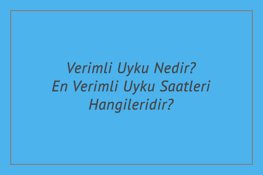 Verimli Uyku Nedir? En Verimli Uyku Saatleri Hangileridir?