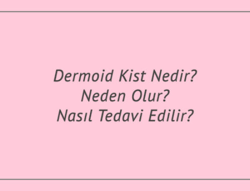 Dermoid Kist Nedir? Neden Olur? Nasıl Tedavi Edilir?