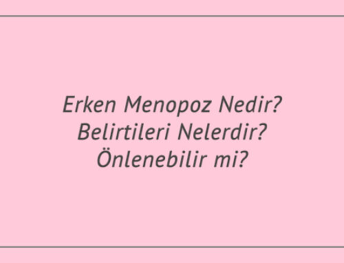 Erken Menopoz Nedir? Belirtileri Nelerdir? Önlenebilir mi?