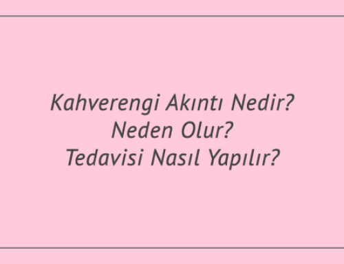 Kahverengi Akıntı Nedir? Neden Olur? Tedavisi Nasıl Yapılır?