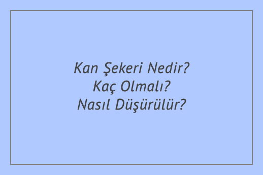 Kan Şekeri Nedir? Kaç Olmalı? Nasıl Düşürülür?