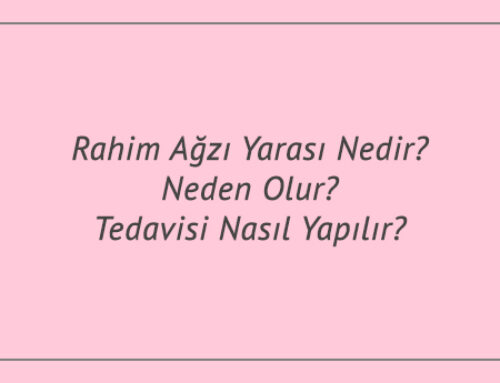 Rahim Ağzı Yarası Nedir? Neden Olur? Tedavisi Nasıl Yapılır?