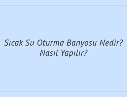 Sıcak Su Oturma Banyosu Nedir? Nasıl Yapılır?