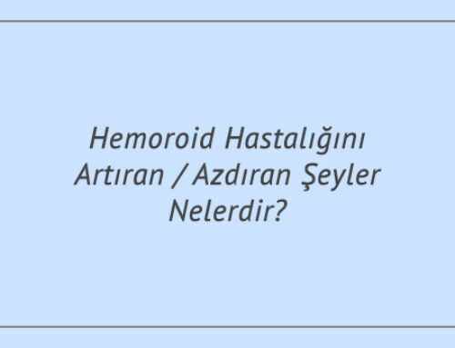 Hemoroid Hastalığını Artıran / Azdıran Şeyler Nelerdir?