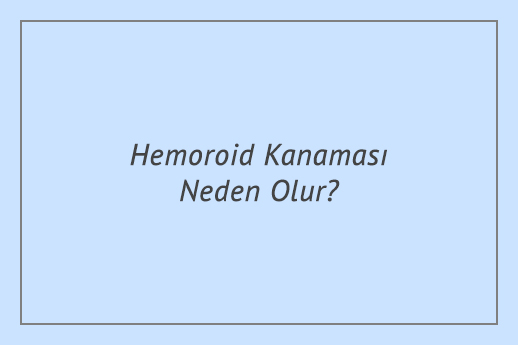 Hemoroid Kanaması Neden Olur?