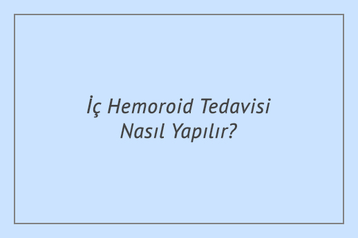 İç Hemoroid Tedavisi Nasıl Yapılır?