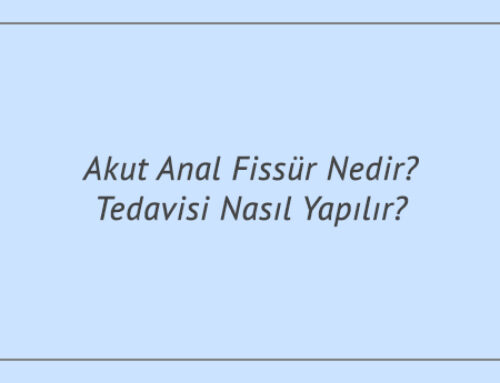 Akut Anal Fissür Nedir? Tedavisi Nasıl Yapılır?