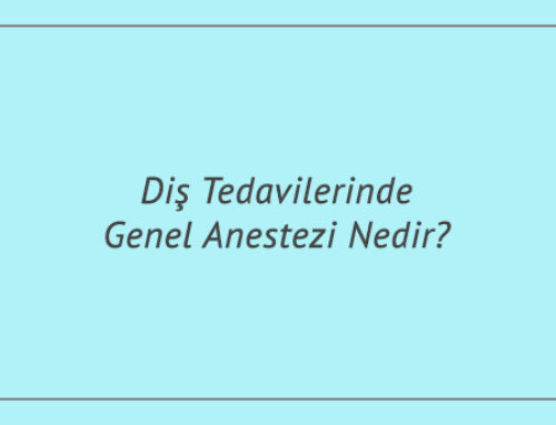 Diş Tedavilerinde Genel Anestezi Nedir?