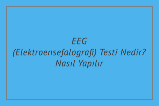 EEG (Elektroensefalografi) Testi Nedir Nasıl Yapılır