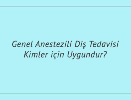 Genel Anestezili Diş Tedavisi Kimler için Uygundur?