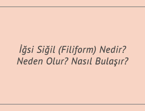 İğsi Siğil (Filiform) Nedir? Neden Olur? Nasıl Bulaşır?